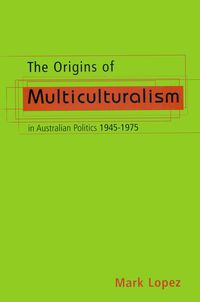 The Origins Of Multiculturalism In Australian Politics 1945-1975