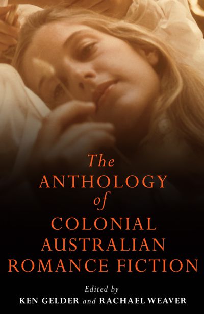 The Anthology Of Colonial Australian Romance Fiction