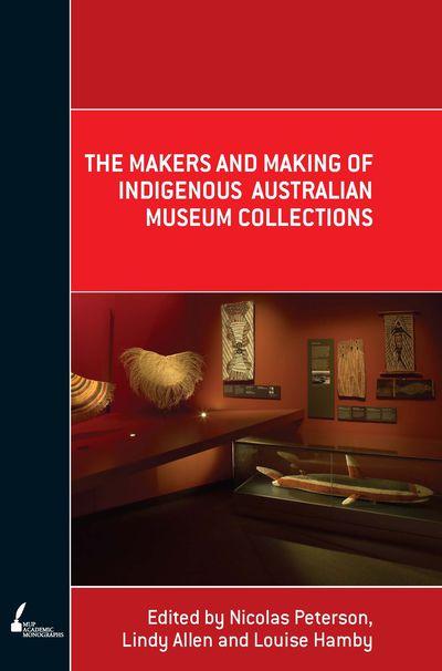 The Makers and Making Of Indigenous Australian Museum Collections